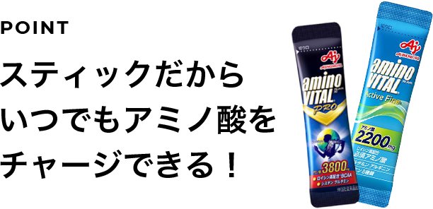 スティックだから いつでもアミノ酸を チャージできる！
