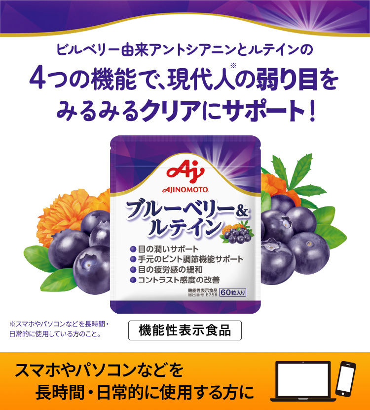 ビルベリー由来アントシアニンとルテインの4つの機能で、現代人※の弱り目をみるみるクリアにサポート！