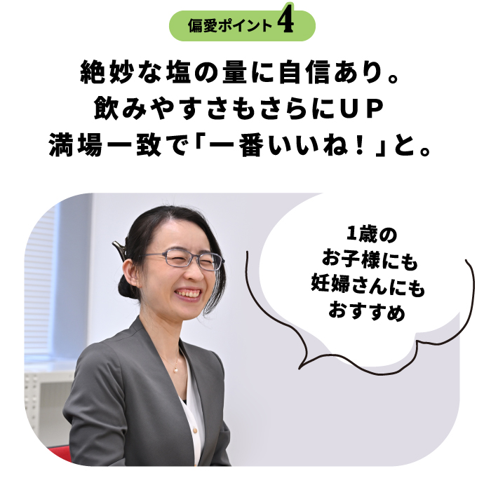 偏愛ポイント4 絶妙な塩の量に自信あり。飲みやすさもさらにＵＰ満場一致で「一番いいね！」と。