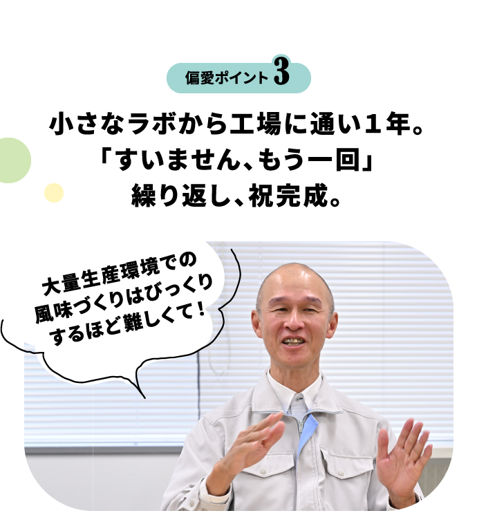 偏愛ポイント3 小さなラボから工場に通い１年。「すいません、もう一回」繰り返し、祝完成。