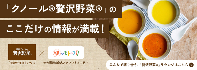 「クノール®贅沢野菜®」のここだけの情報が満載！